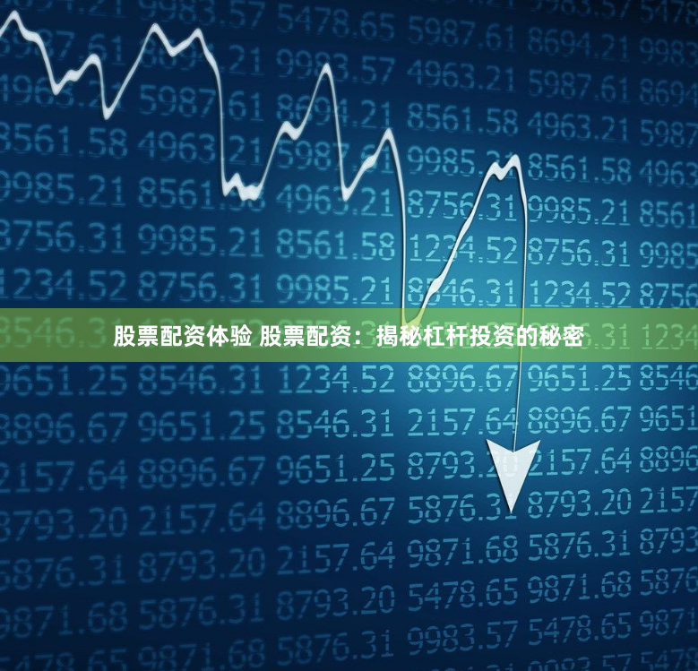 股票配资体验 股票配资：揭秘杠杆投资的秘密