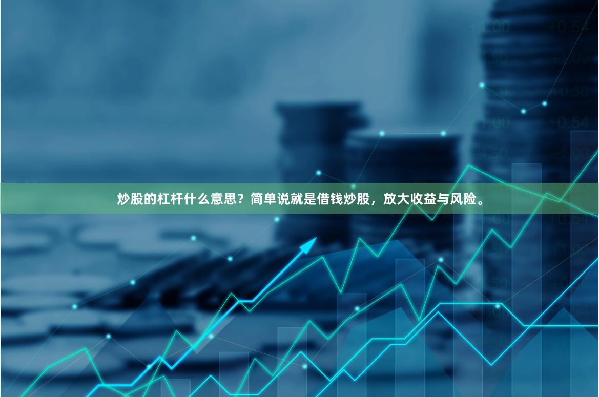 炒股的杠杆什么意思？简单说就是借钱炒股，放大收益与风险。