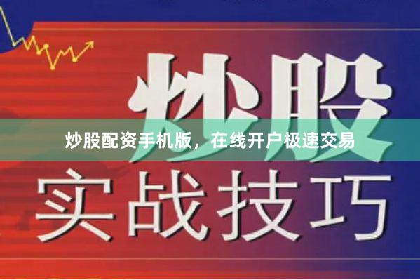 炒股配资手机版，在线开户极速交易