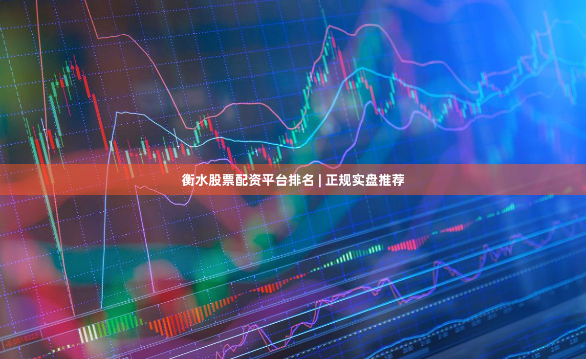 衡水股票配资平台排名 | 正规实盘推荐