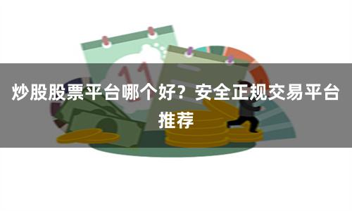 炒股股票平台哪个好？安全正规交易平台推荐