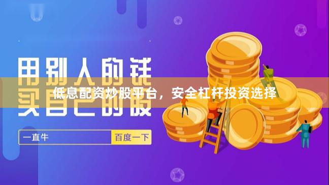 低息配资炒股平台，安全杠杆投资选择