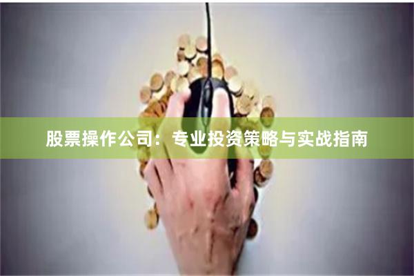 股票操作公司：专业投资策略与实战指南