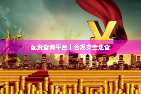 配资查询平台｜合规安全速查